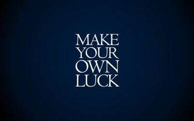 You Make Your Own Luck!