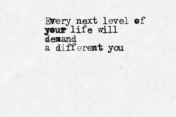 every level of life demands a new you