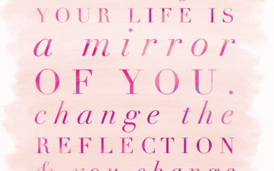 Your Whole Life Is A Mirror Of You…And You Can Polish That Mirror Right Now!